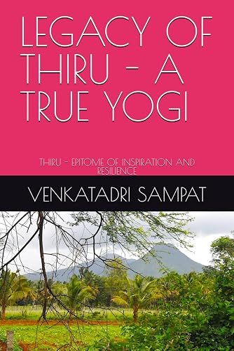 LEGACY OF THIRU - A TRUE YOGI: THIRU - EPITOME OF INSPIRATION AND RESILIENCE