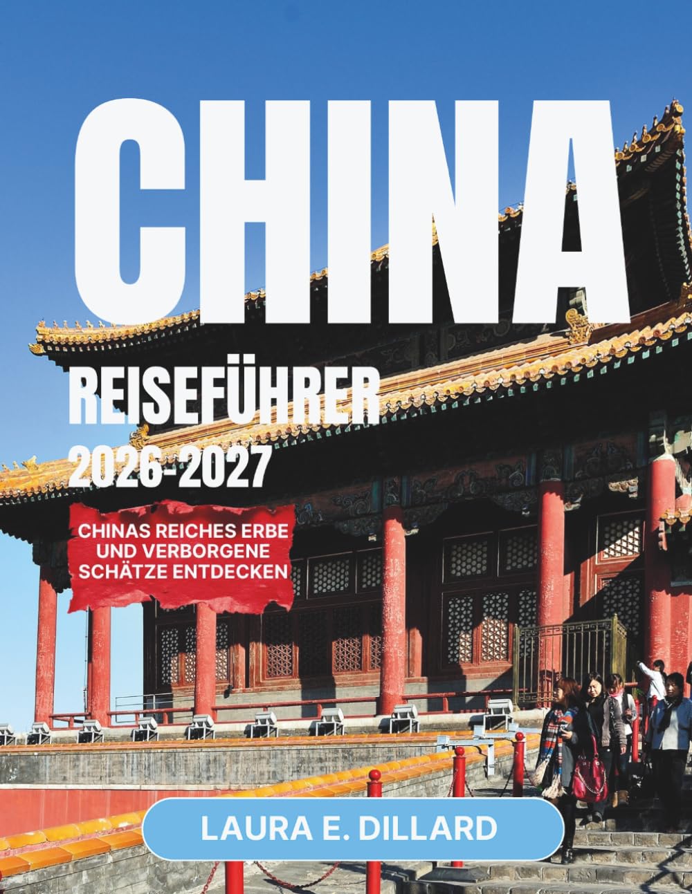 CHINA-REISEFÜHRER 2026-2027: Chinas reiches Erbe und verborgene Schätze entdecken (Experiencing China in a grand style)