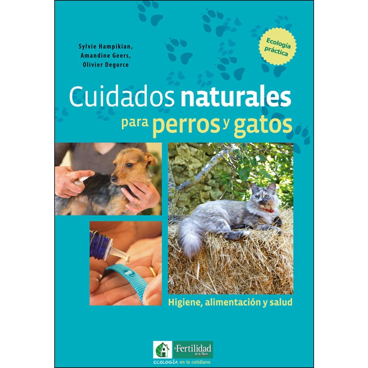 Cuidados naturales para perros y gatos: Higiene, alimentación y salud: 1 (Ecología en lo cotidiano)