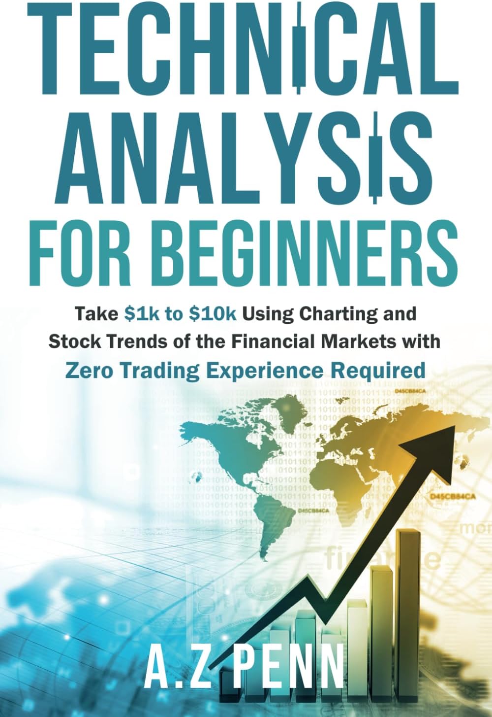 Technical Analysis for Beginners: Take $1k to $10k Using Charting and Stock Trends of the Financial Markets with Zero Trading Experience Required Paperback – July 16, 2021