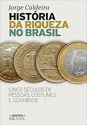 História da riqueza no Brasil: Cinco séculos de pessoas, costumes e governos