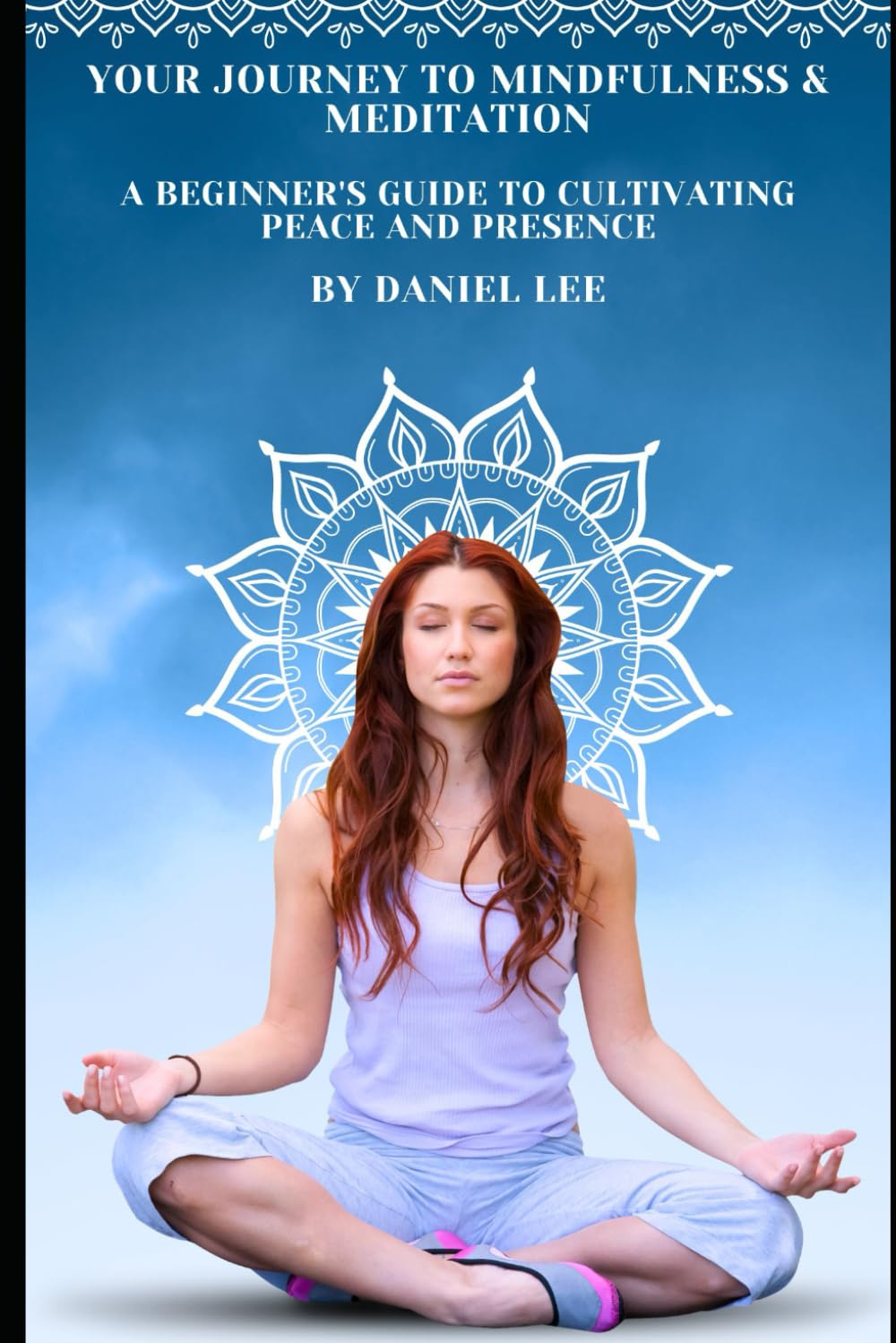 Your Journey to Mindfulness & Meditation: A Beginner's Guide to Cultivating Peace and Presence
