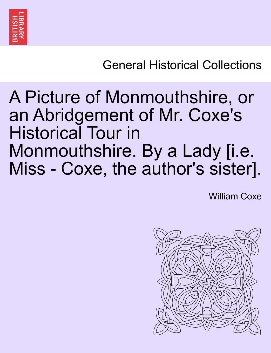 A Picture of Monmouthshire, or an Abridgement of Mr. Coxe's Historical Tour in Monmouthshire. by a Lady [I.E. Miss - Coxe, the Author's Sister].