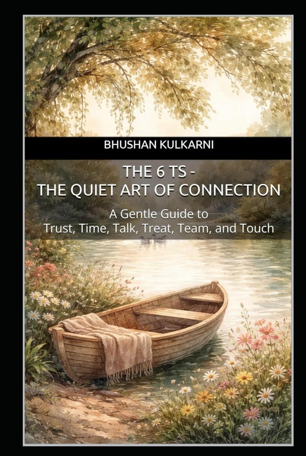 The 6 Ts - The Quiet Art of Connection: A Gentle Guide to Trust, Time, Talk, Treat, Team, and Touch (SELF HELP - Timeless Wisdom Series)
