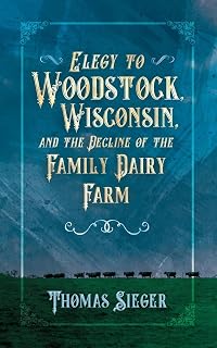 Elegy to Woodstock, Wisconsin and the Decline of the Family Dairy Farm