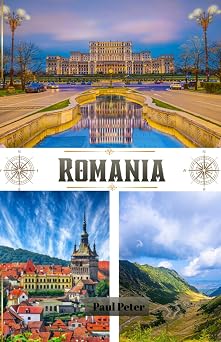 Romania Travel Guide 2026 Explore Bucharest, the Little Paris of the East, Transylvania, Medieval Castles, Carpathian Mountains, the Danube Delta, Hidden Gems, Local Culture, and Easy Itineraries