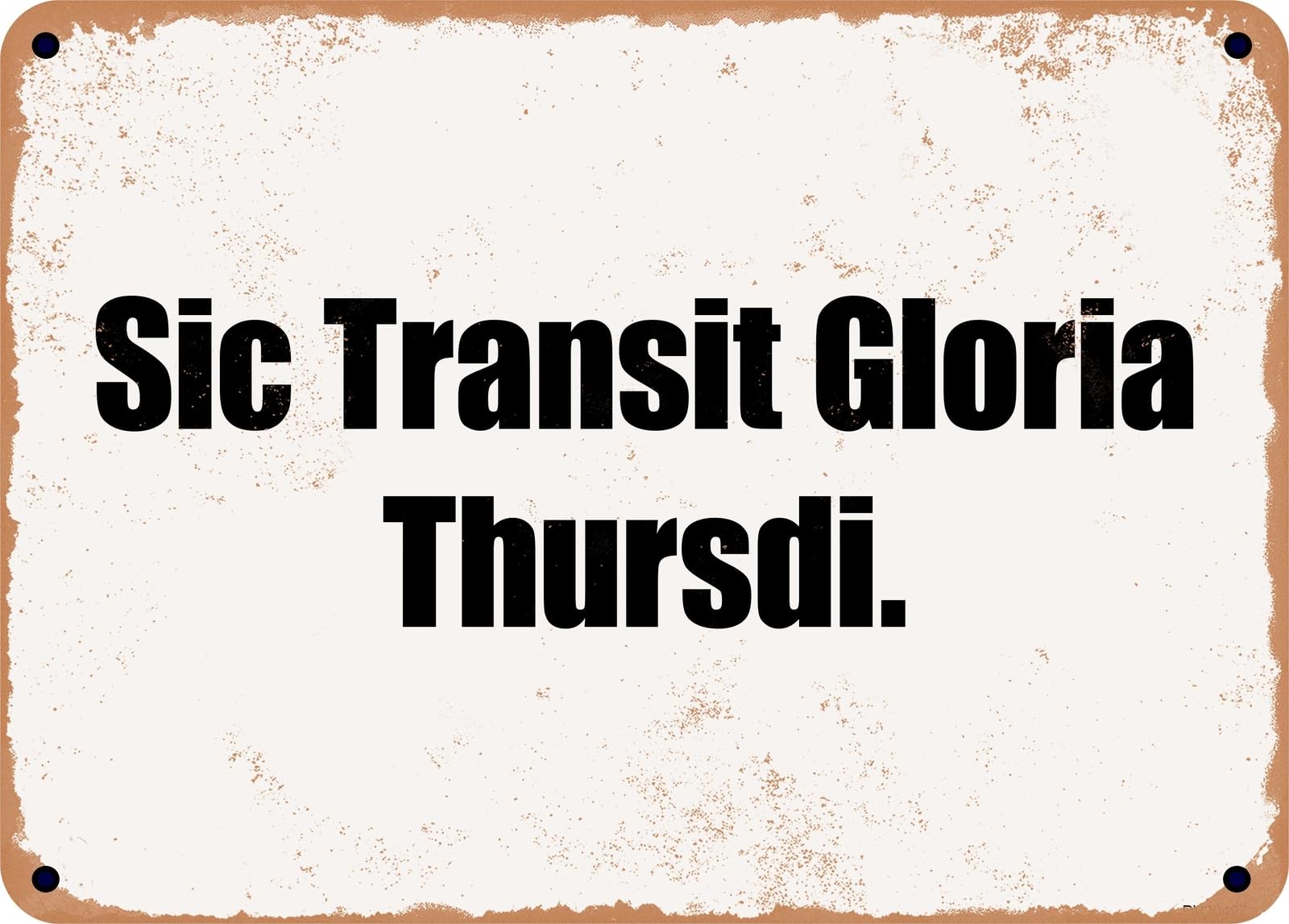 Miaomansenstore Metal Sign - Sic Transit Gloria Thursdi Home Decor