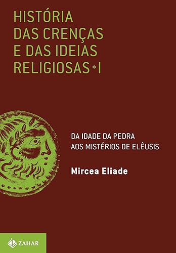 História das crenças e das ideias religiosas: Volume 1: Da Idade da Pedra aos mistérios de Elêusis