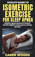 Vitality Guide To Isometric Exercise For Sleep Apnea: Holistic Approaches to Unlock Restful Nights and Improve Sleep Quality