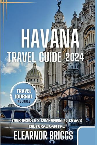 Havana Travel Guide 2024: Your Insider's companion to Cuba's Cultural Capital
