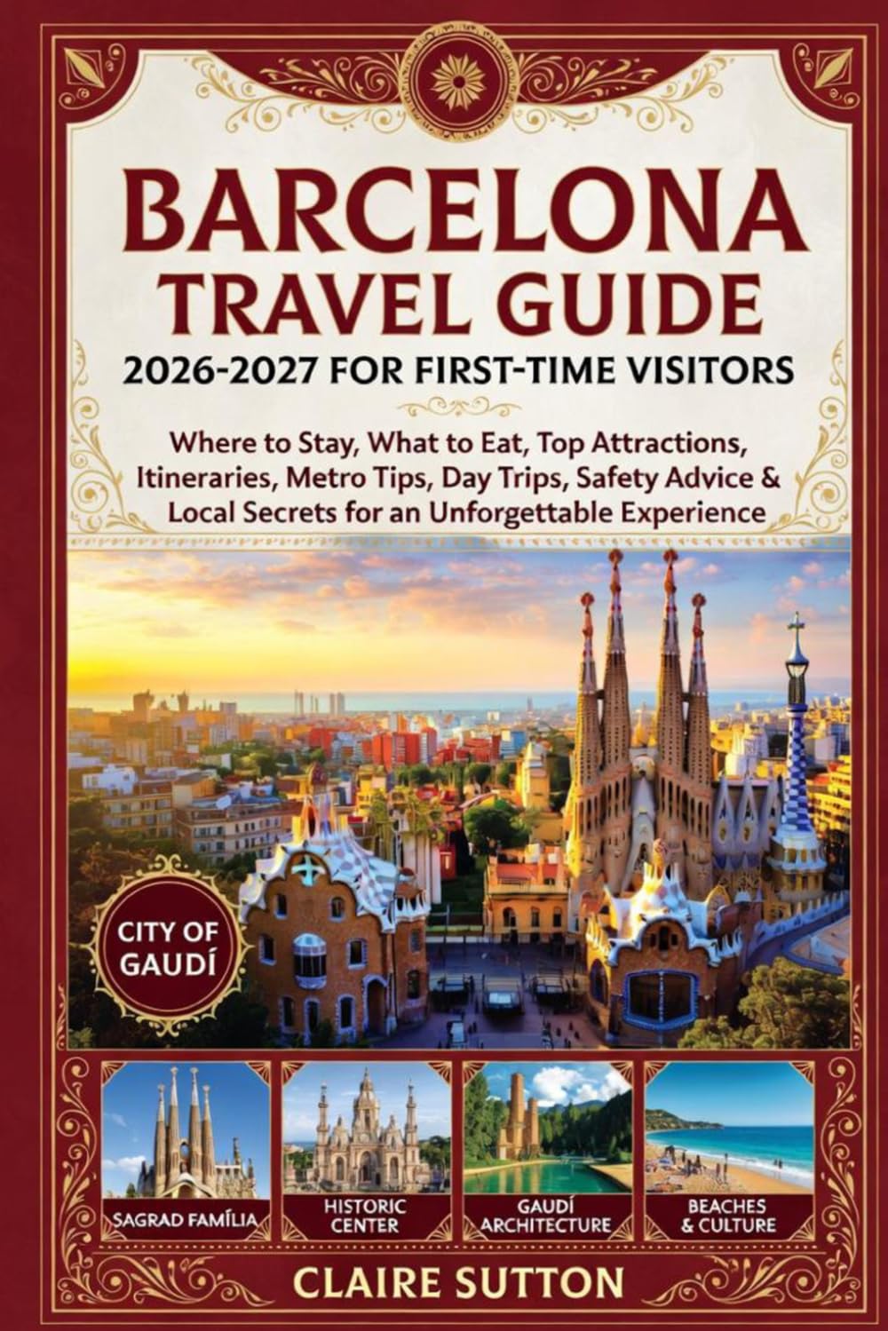 BARCELONA TRAVEL GUIDE 2026-2027 FOR FIRST-TIME VISITORS: Where to Stay|What to Eat|Top Attractions|Itineraries|Metro Tips|Day Trips|Safety Advice|Local Secrets for an Unforgettable Experience