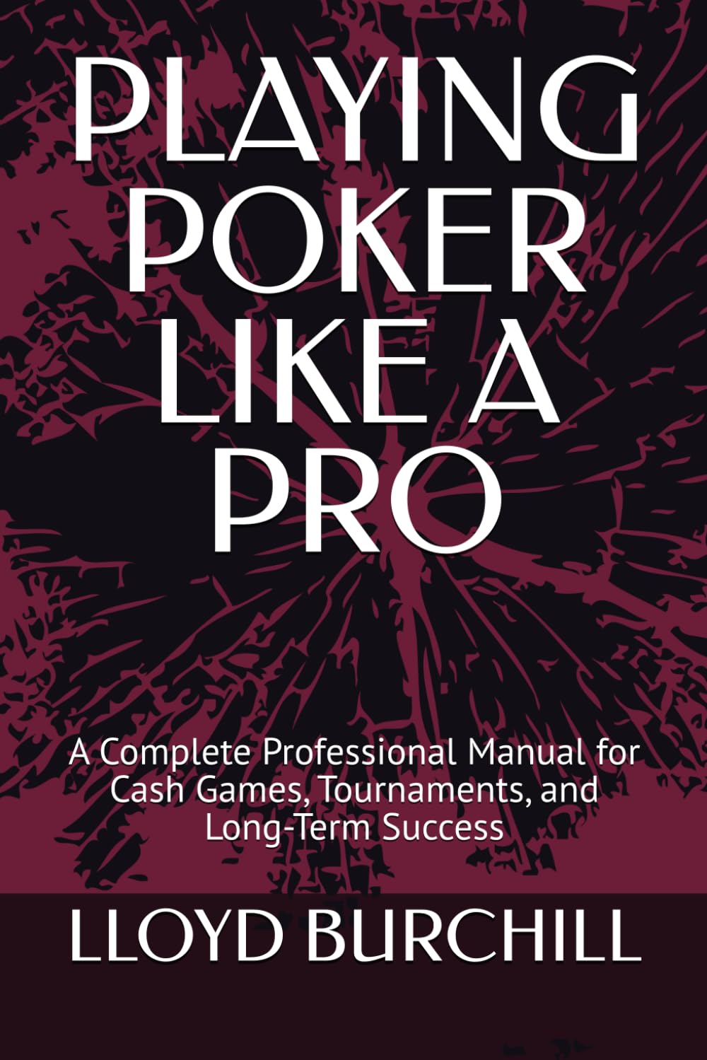 PLAYING POKER LIKE A PRO: A Complete Professional Manual for Cash Games, Tournaments, and Long-Term Success