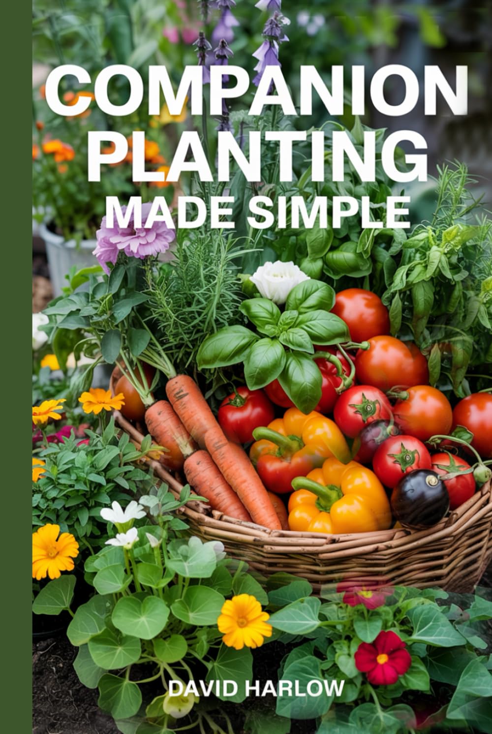 Companion Planting Made Simple: Proven, Step-by-Step Strategies to Boost Yields, Control Pests Without Chemicals, and Build a Healthier, More Resilient Backyard Garden