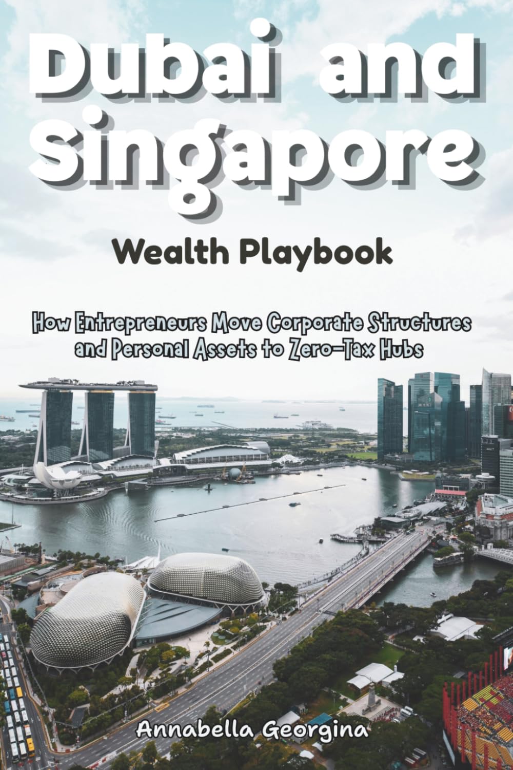 The Dubai and Singapore Wealth Playbook: How Entrepreneurs Move Corporate Structures and Personal Assets to Zero-Tax Hubs
