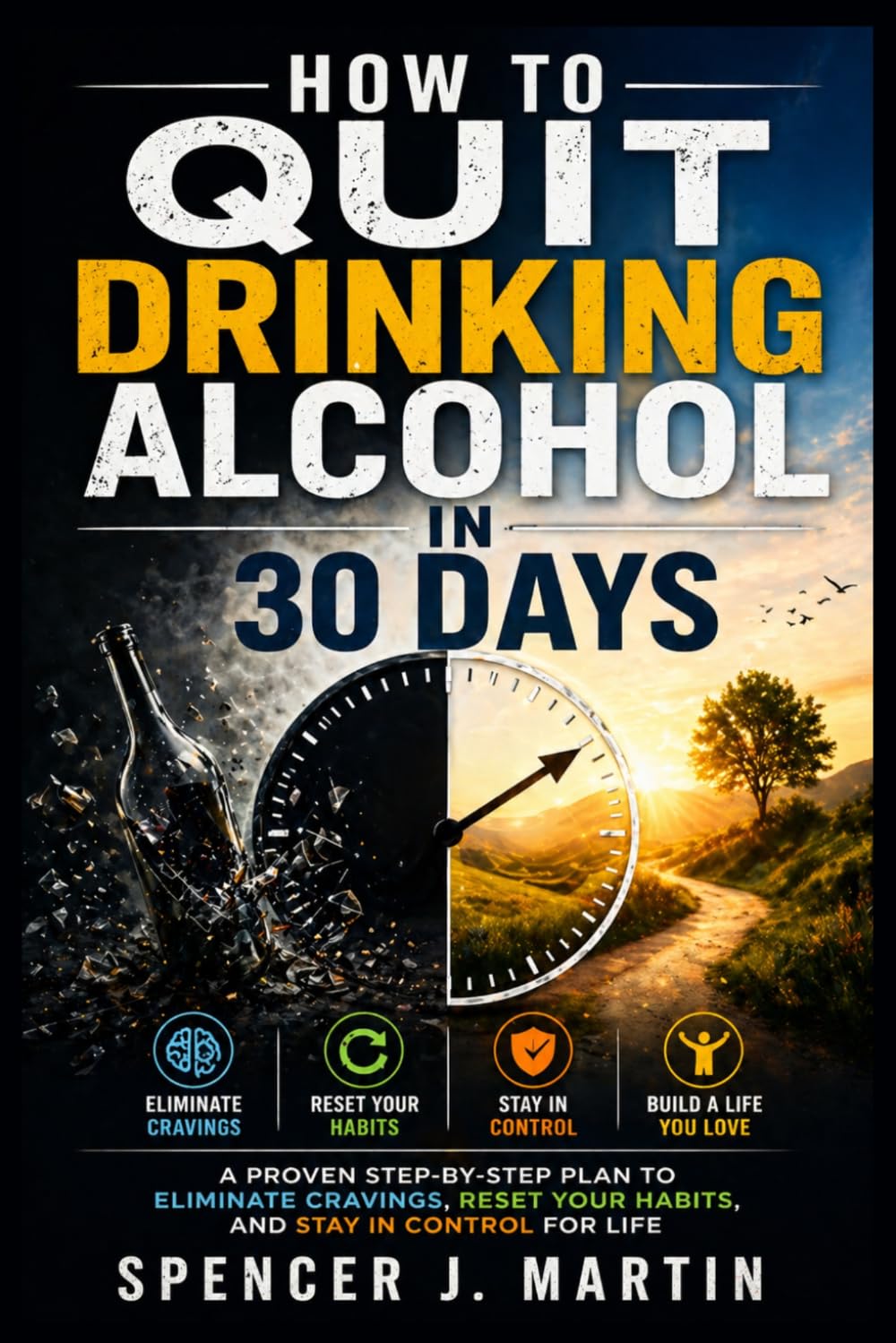 How to Quit Drinking Alcohol in 30 Days: A Proven Step-by-Step Plan to Eliminate Cravings, Reset Your Habits, and Stay in Control for Life (Alcohol Freedom & Sobriety Series)