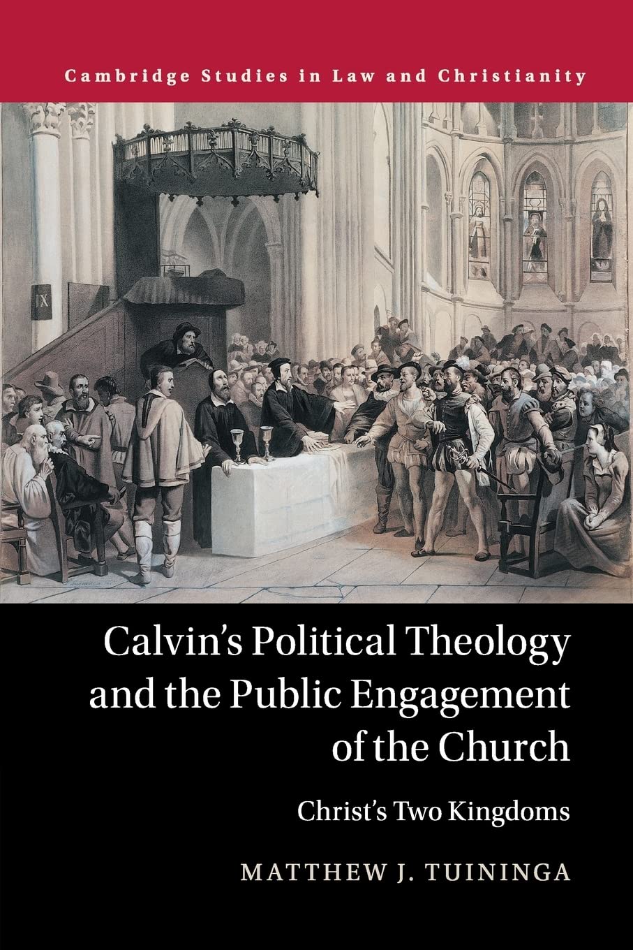 Calvin's Political Theology and the Public Engagement of the Church: Christ's Two Kingdoms (Law and Christianity)