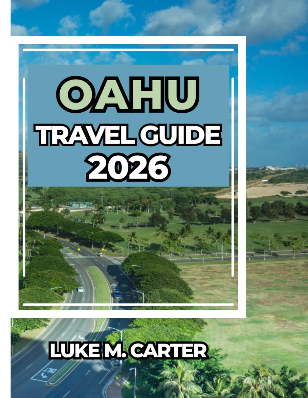 Oahu Travel Guide 2026: Your Complete Companion to Oahu’s Attractions, Food, History & Hidden Gems (Travel Book)