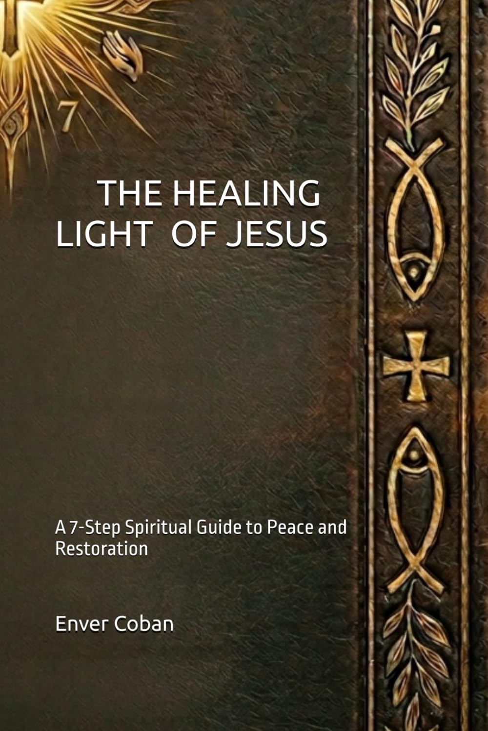 THE HEALING LIGHT OF JESUS: A 7-Step Spiritual Guide to Peace and Restoration (The Jesus Chronicles)