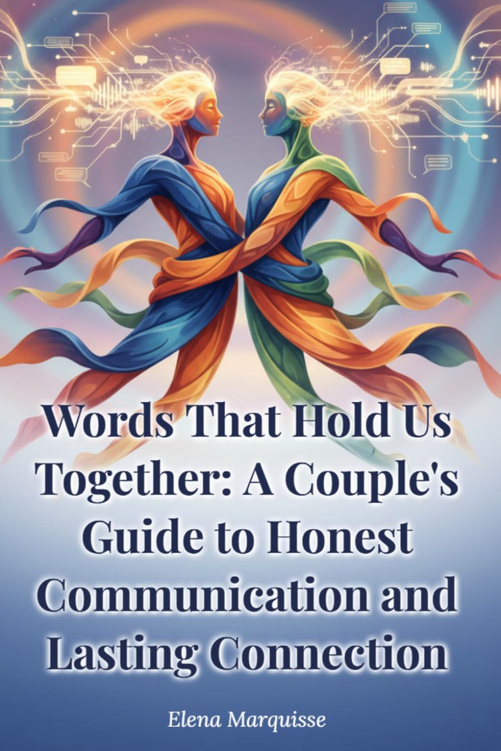 Words That Hold Us Together: A Couple's Guide to Honest Communication and Lasting Connection: Proven Relationship Skills to Strengthen Intimacy and Resolve Conflict for Couples