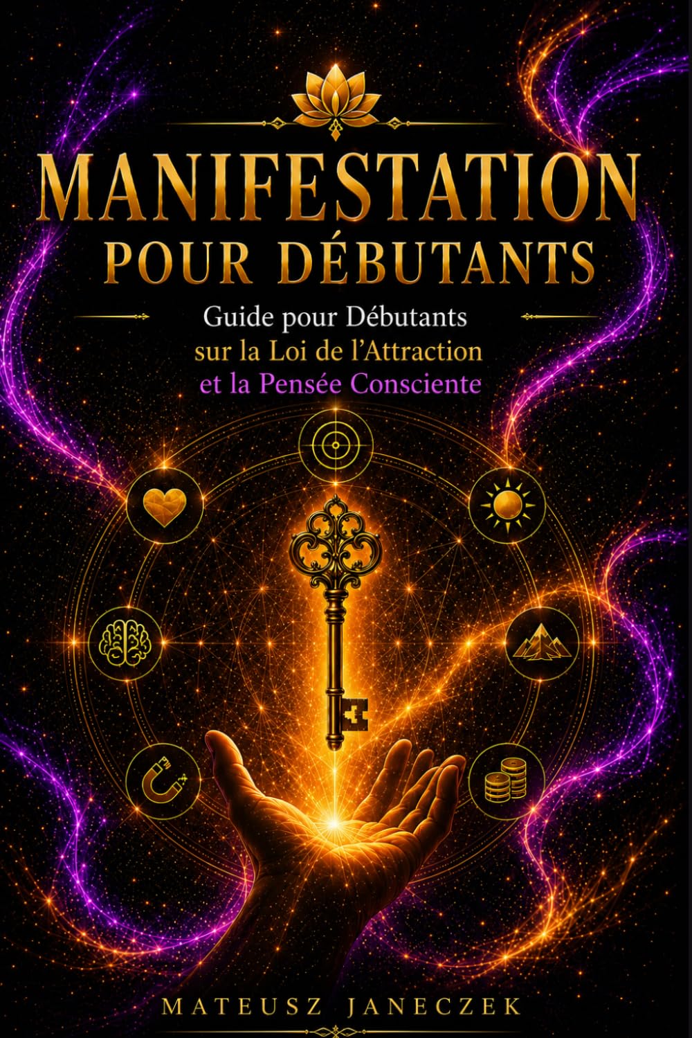 Manifestation pour Débutants – Guide pour Débutants sur la Loi de l’Attraction et la Pensée Consciente