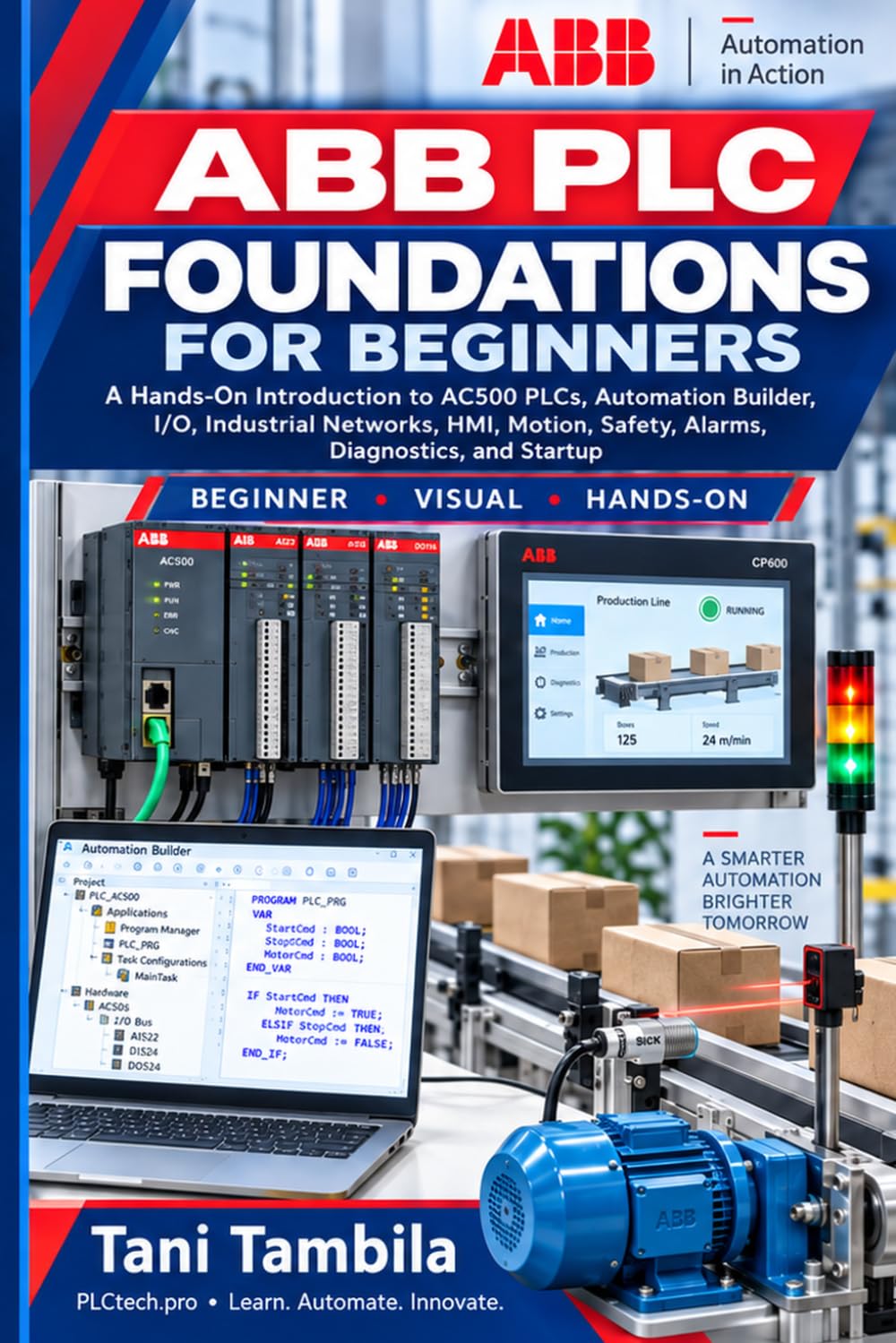 ABB PLC Foundations for Beginners: A Hands-On Guide to AC500 PLCs, Automation Builder, I/O, HMI, Industrial Networks, Motion, Safety, Diagnostics, and Commissioning