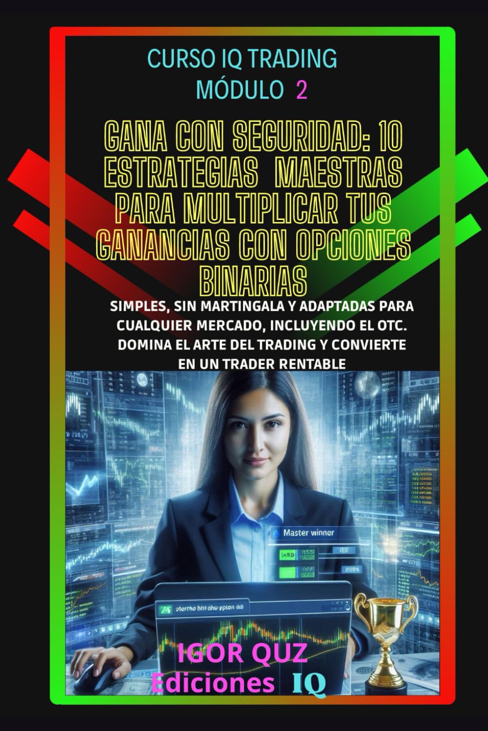GANA CON SEGURIDAD: 10 ESTRATEGIAS MAESTRAS PARA MULTIPLICAR TUS GANANCIAS CON OPCIONES BINARIAS: SIMPLES, SIN MARTINGALA Y ADAPTADAS PARA CUALQUIER ... EN UN TRADER RENTABLE (CURSO IQ TRADING)