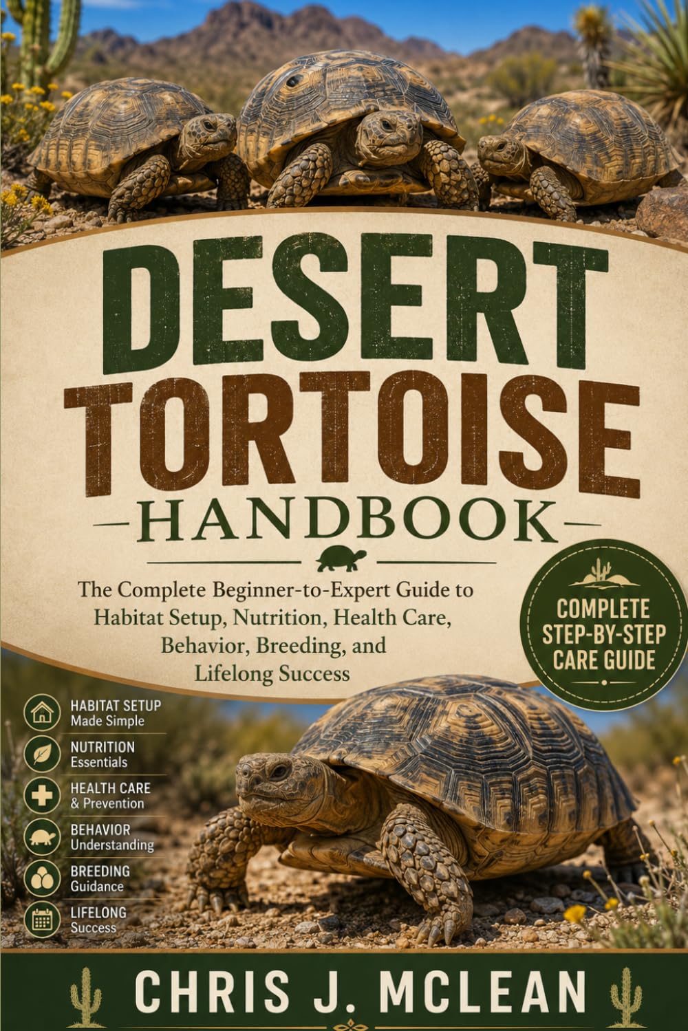 DESERT TORTOISE HANDBOOK: The Complete Beginner-to-Expert Guide to Habitat Setup, Nutrition, Health Care, Behavior, Breeding, and Lifelong Success