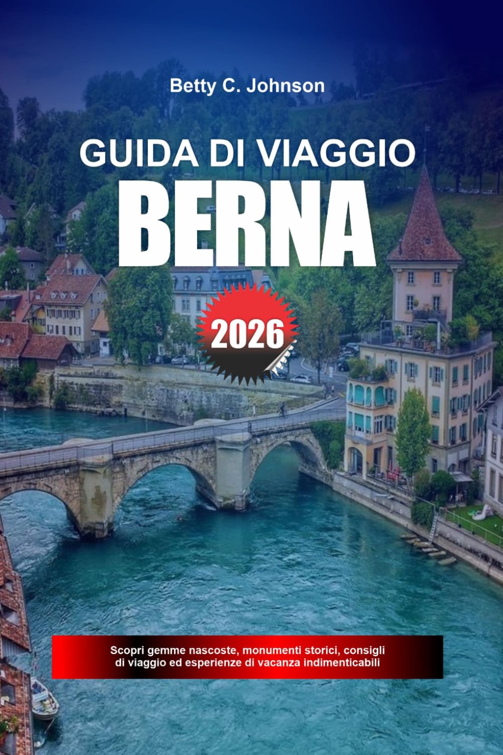 GUIDA DI VIAGGIO BERNA 2026: Scopri gemme nascoste, monumenti storici, consigli di viaggio ed esperienze di vacanza indimenticabili