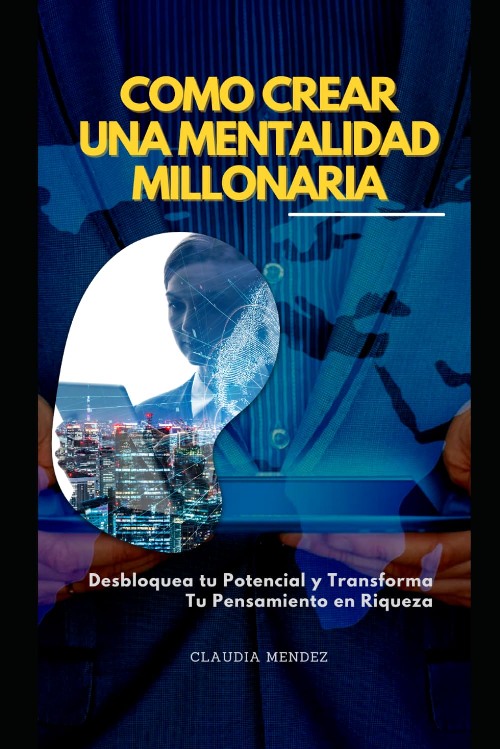 COMO CREAR UNA MENTALIDAD MILLONARIA: Desbloquea tu potencial y transforma tu pensamiento en riqueza