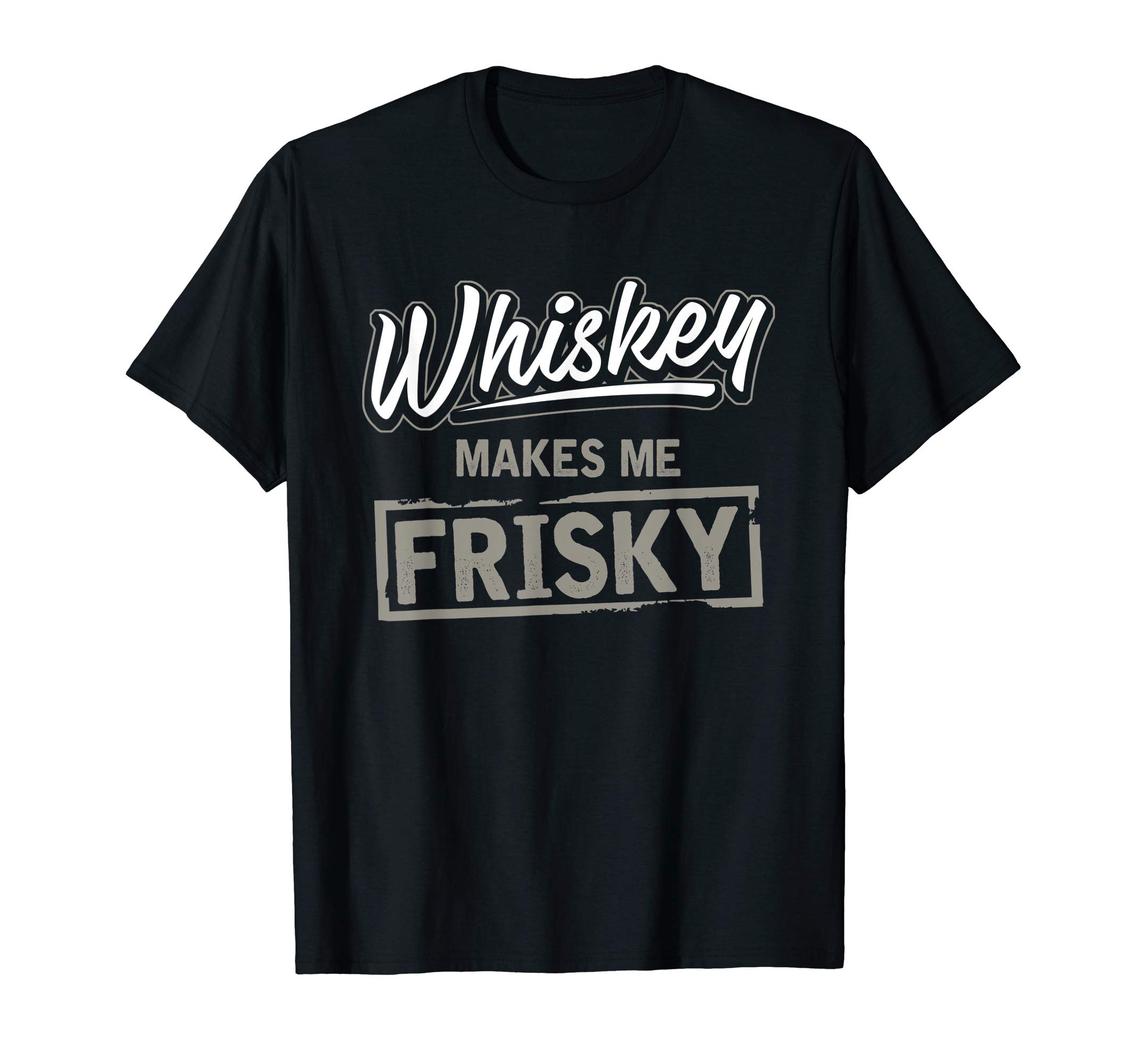 Whiskey Makes Me Frisky Fun Whisky Drinking T-Shirt