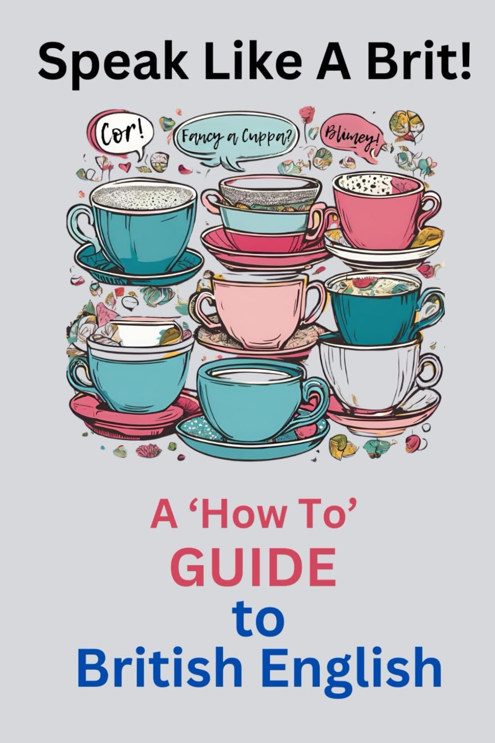 Speak Like a Brit!: A 'How To' Guide to British English