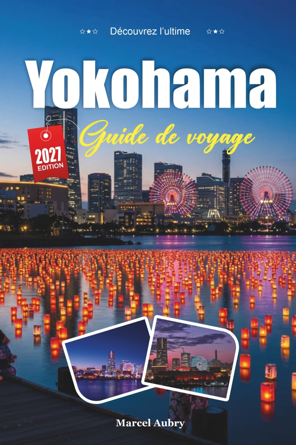 YOKOHAMA GUIDE DE VOYAGE 2027: Conseils simples, avis locaux et plans simples pour chaque voyage