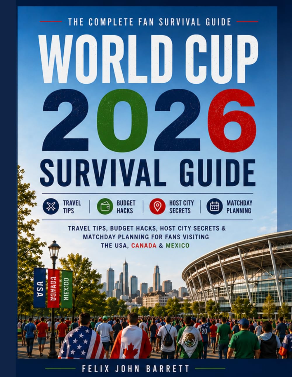 World Cup 2026 Survival Guide: Travel Tips, Budget Hacks, Host City Secrets & Matchday Planning for Fans Visiting USA, Canada & Mexico