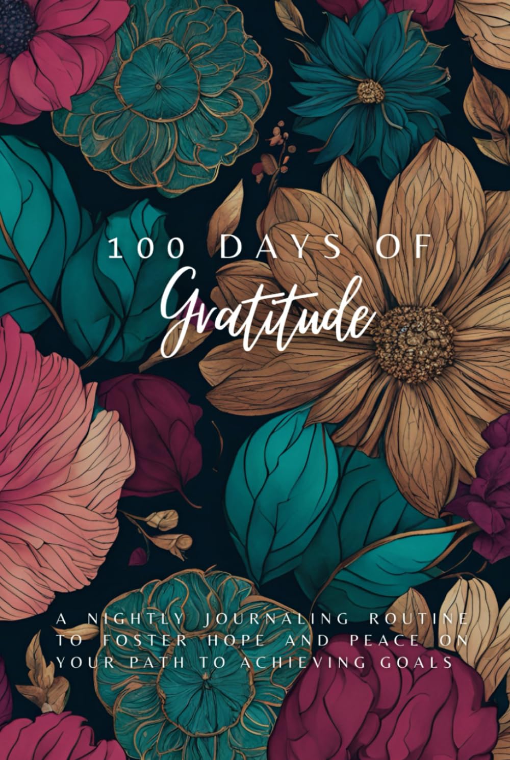 100 Days of Gratitude: A Nightly Journaling Routine to Foster Hope and Peace on Your Path to Achieving Goals
