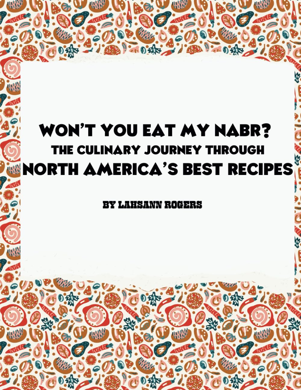 Won't You Eat My NABR? North America's Best Recipes: And because every great cook has their own signature dish, you’ll find a blank new recipe page at the end