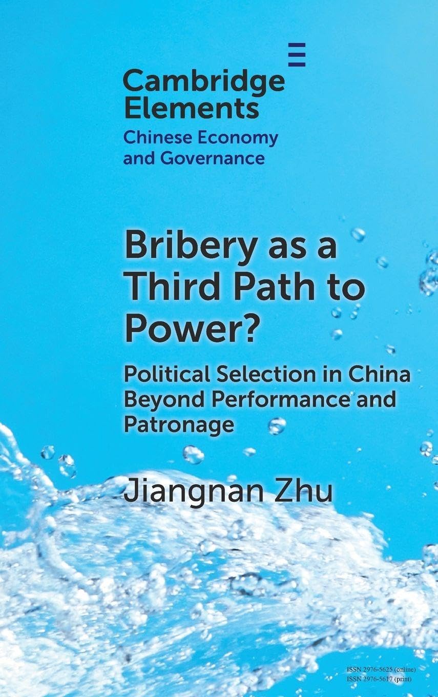 Bribery as a Third Path to Power?: Political Selection in China Beyond Performance and Patronage (Elements in Chinese Economy and Governance)