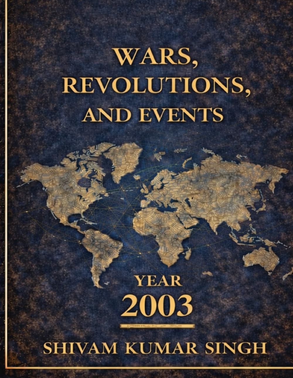 The Year of Shock and Awe: 2003: WARS REVOLUTIONS AND EVENTS