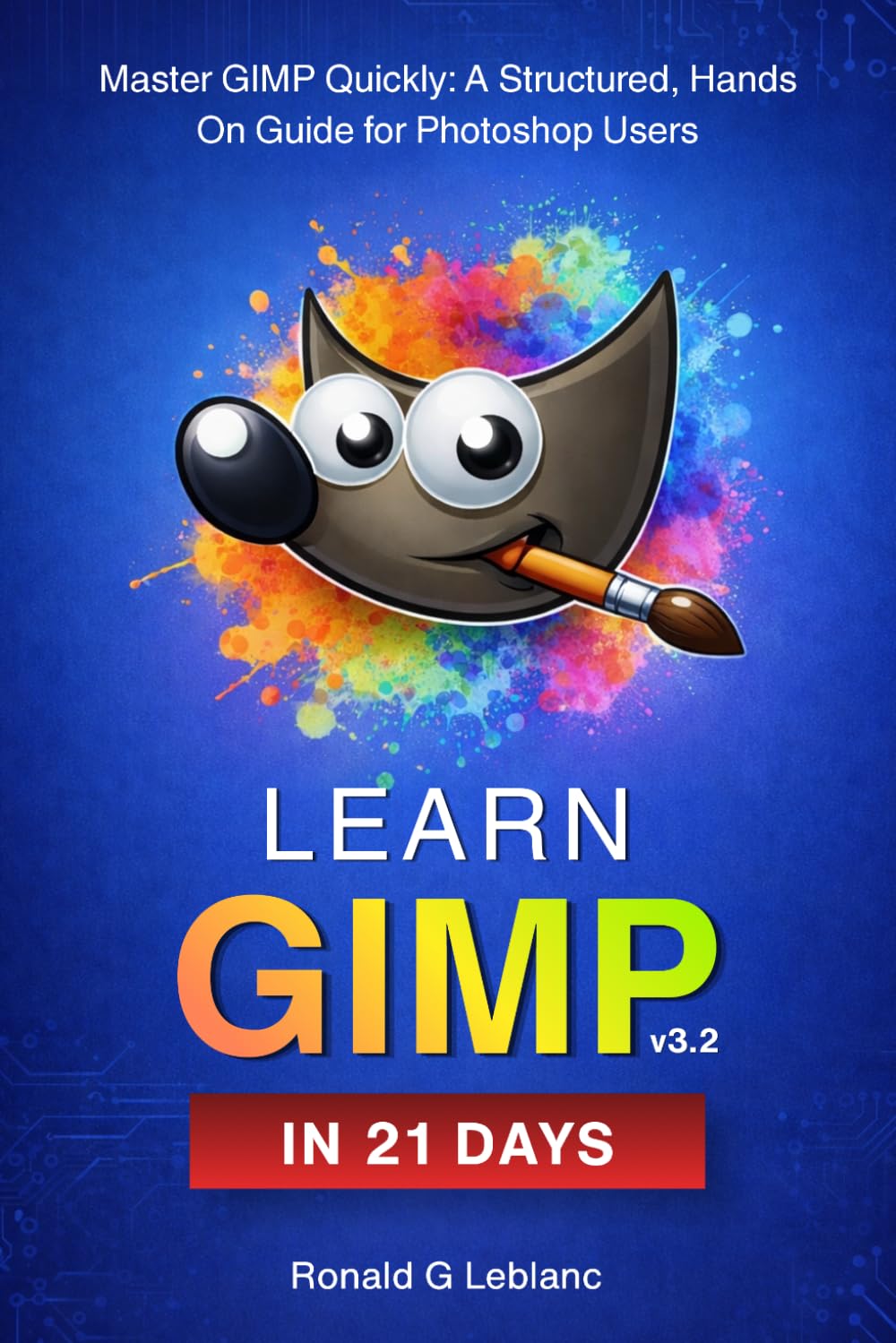 Learn GIMP in 21 Days: Master GIMP Quickly: A Structured, Hands-On Guide for Photoshop Users