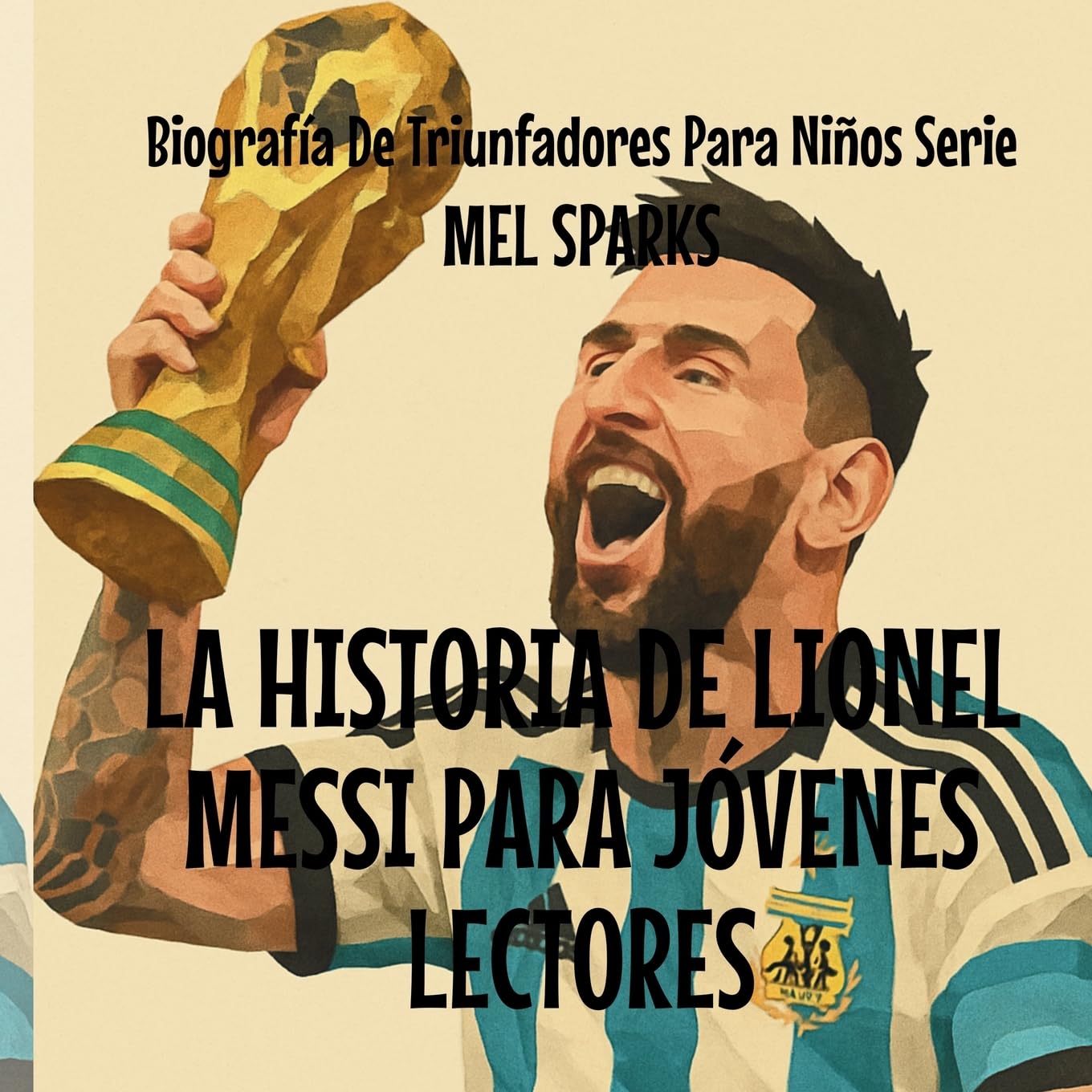 La Historia de Lionel Messi Para Jóvenes Lectores: 4 (Biografía de Triunfadores Para Niños Serie)