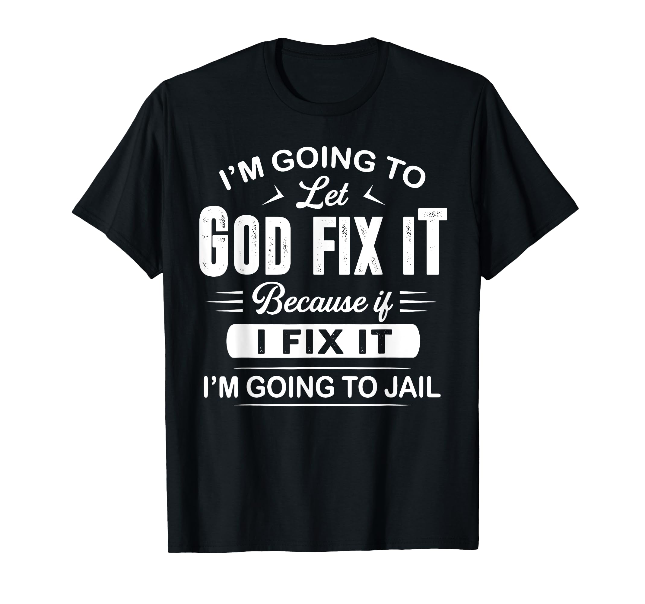 Christian Faith and Cross hmep16Let God Fix It I'm Going To Jail Funny Provocative Christian T-Shirt