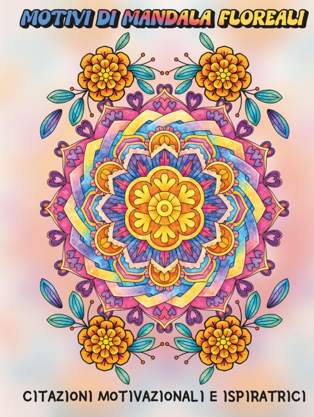 Motivi di Mandala Floreali: Citazioni Motivazionali e Ispiratrici: Libro da Colorare con Affermazioni Positive per Migliorare la Salute Mentale, ... l’Ansia per Donne, Adolescenti e Adulti