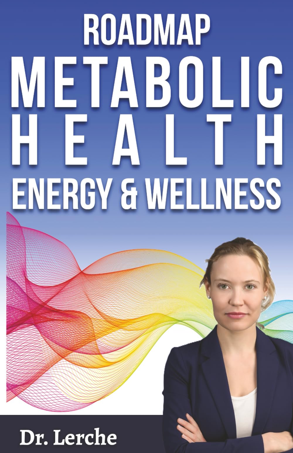Roadmap to Metabolic Health, Energy, and Wellness: How to Heal Your Metabolism, Restore Energy, Support Thyroid Function & Balance Hormones (Healing Metabolism)