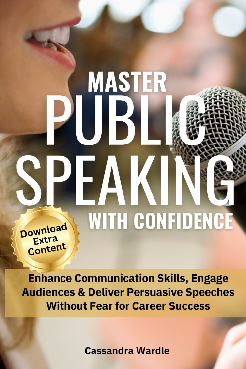 Master Public Speaking with Confidence: Influence, Engage and Connect with your Audience, Rock the Stage, Lead Meetings, Pitch and Present like a Pro (Mastering Professional Communication Series)