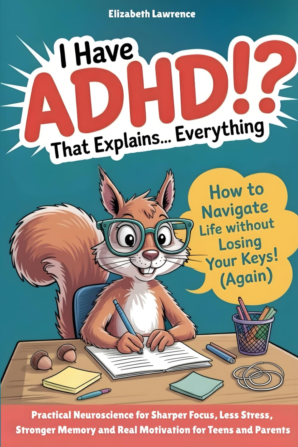 I Have ADHD!? That Explains… Everything: Practical Neuroscience for Sharper Focus, Less Stress, Stronger Memory, and Real Motivation for Teens and Parents