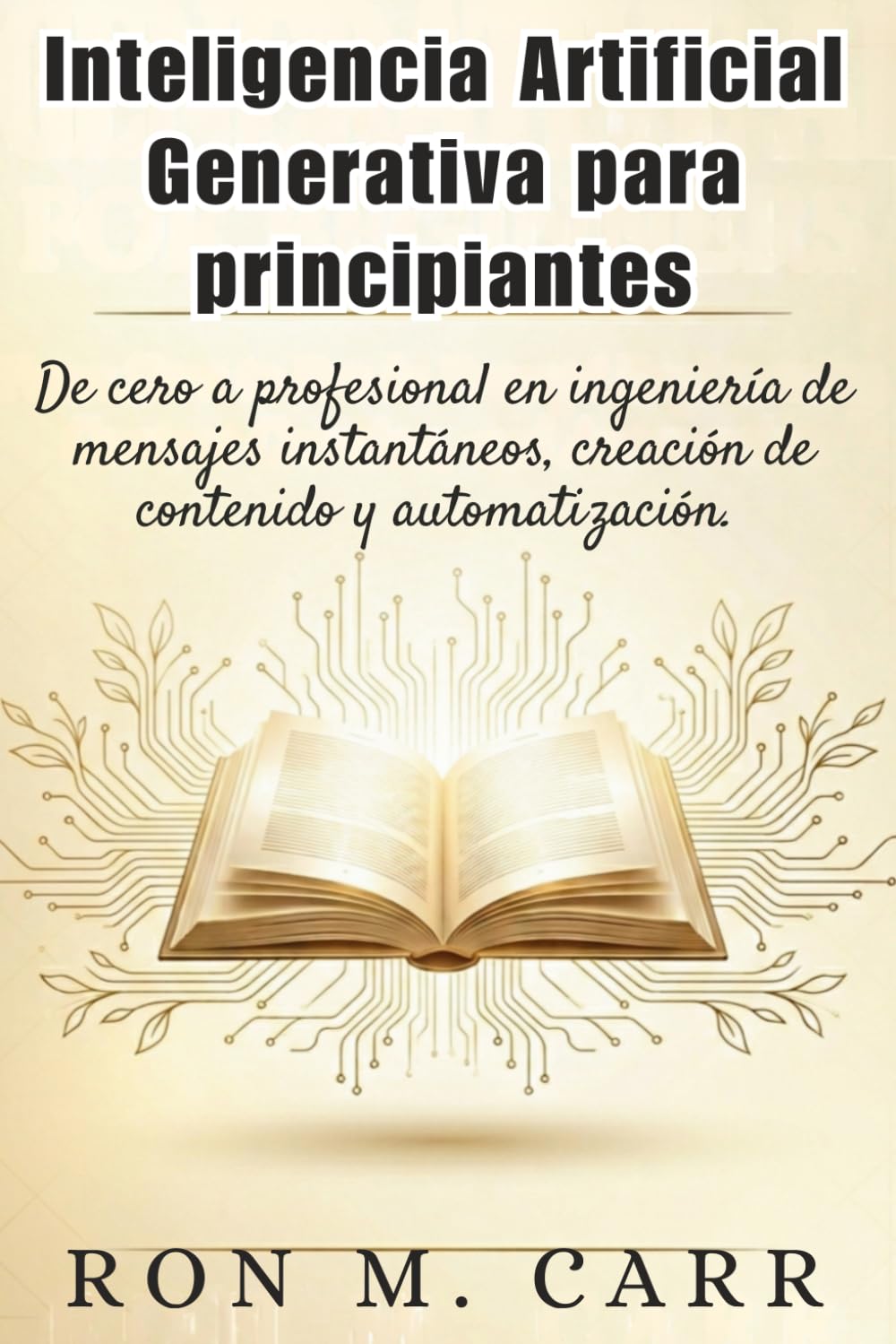 Inteligencia artificial generativa para principiantes: De cero a profesional en ingeniería de mensajes instantáneos, creación de contenido y automatización.