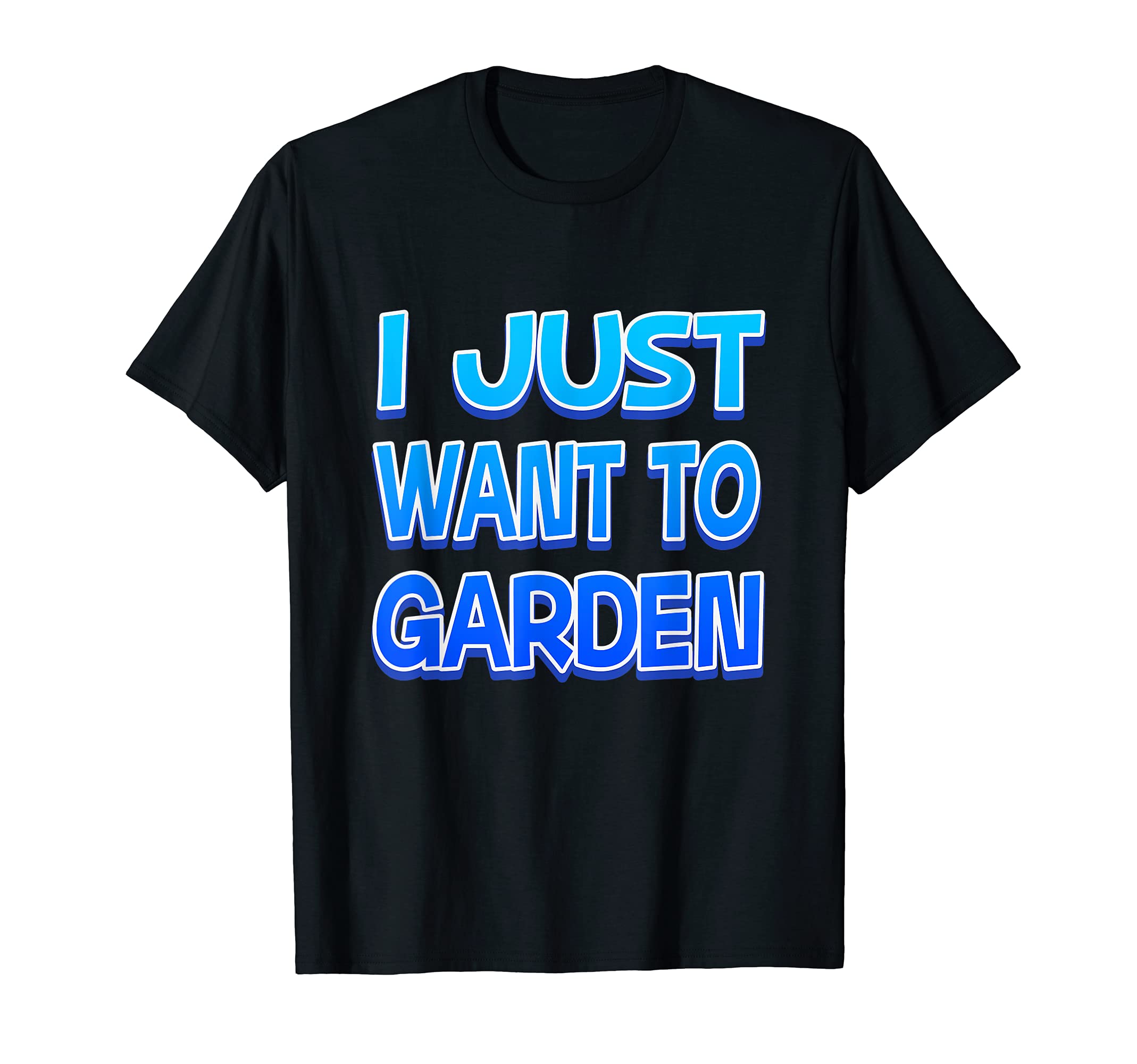 I just want to garden shirt