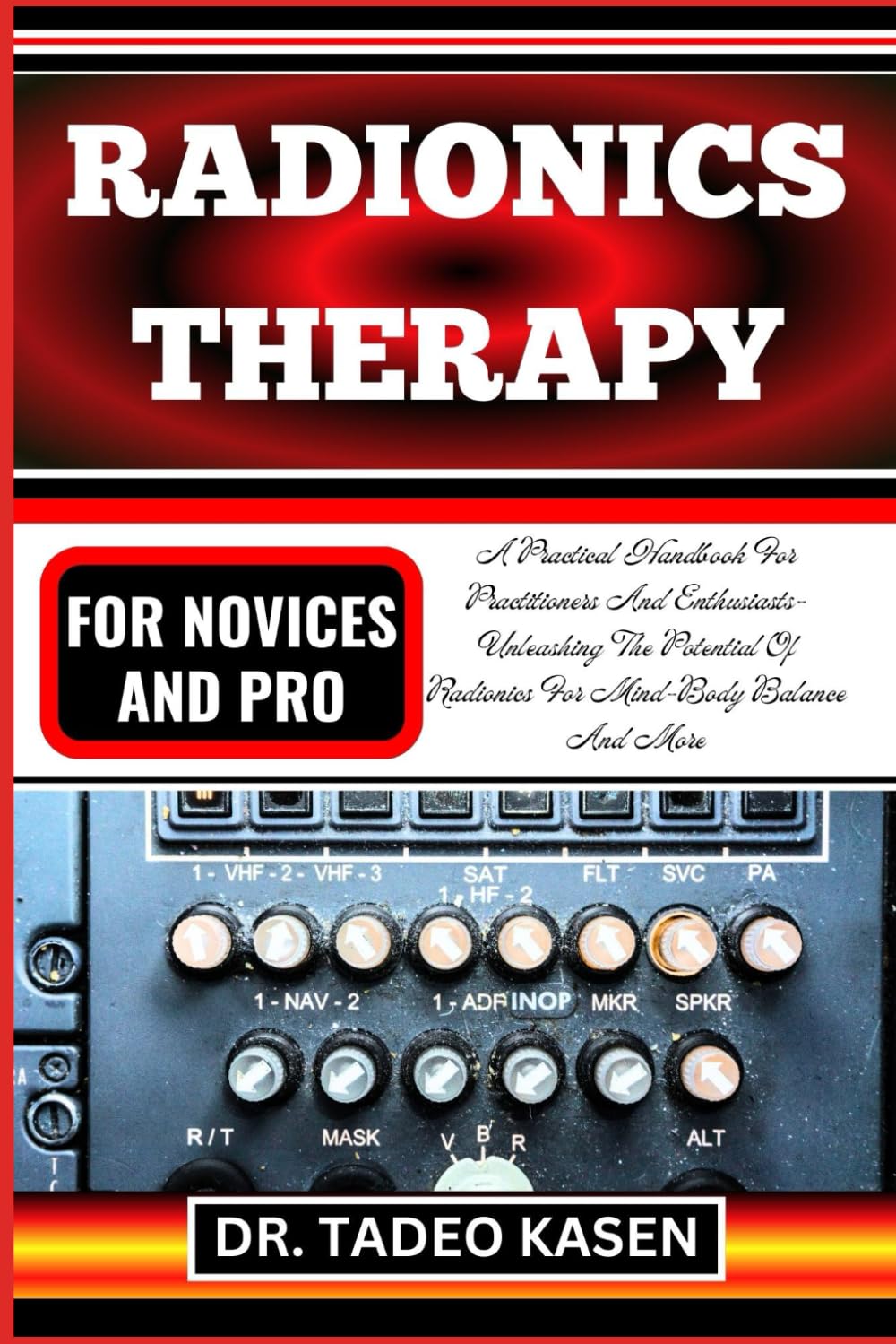 RADIONICS THERAPY FOR NOVICES AND PRO: A Practical Handbook For Practitioners And Enthusiasts- Unleashing The Potential Of Radionics For Mind-Body Balance And More