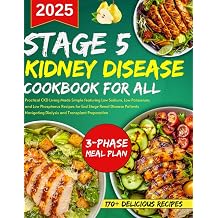 stage 5 kidney disease cookbook for all CKD Living Made Simple featuring Low Sodium, Low Potassium, and Low Phosphorus Recipes for End Stage Renal ... and Transplants Living well with CKD