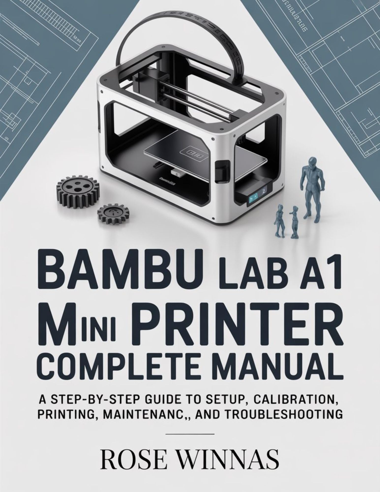 BAMBU LAB A1 MINI 3D PRINTER COMPLETE MANUAL: A Step-by-Step Guide to Setup, Calibration, Printing, Maintenance, and Troubleshooting