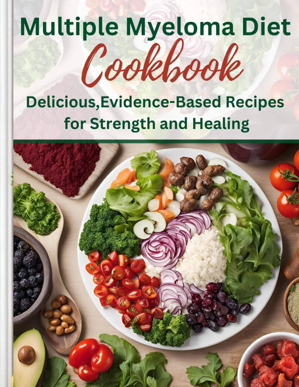 The Multiple Myeloma Diet Cookbook Delicious,EvidenceBased Recipes